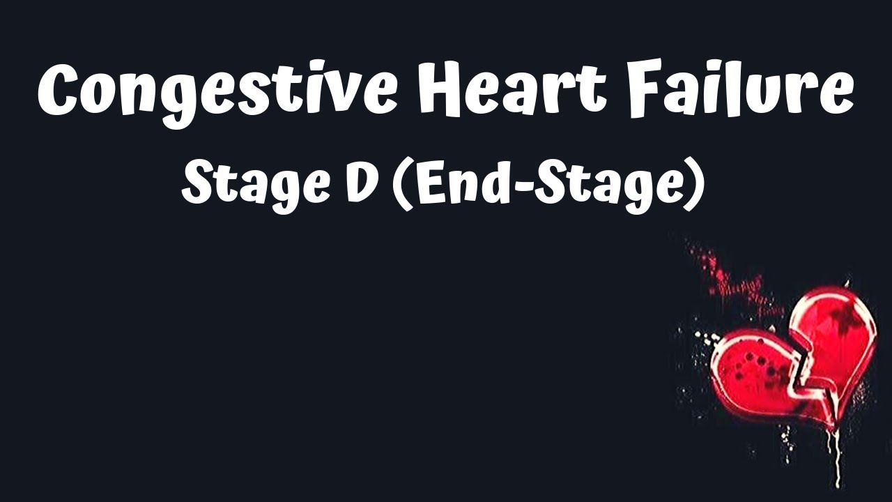 Stages of Congestive Heart Failure - Stage D (End-Stage)