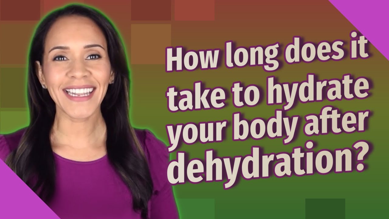 How long does it take to hydrate your body after dehydration?
