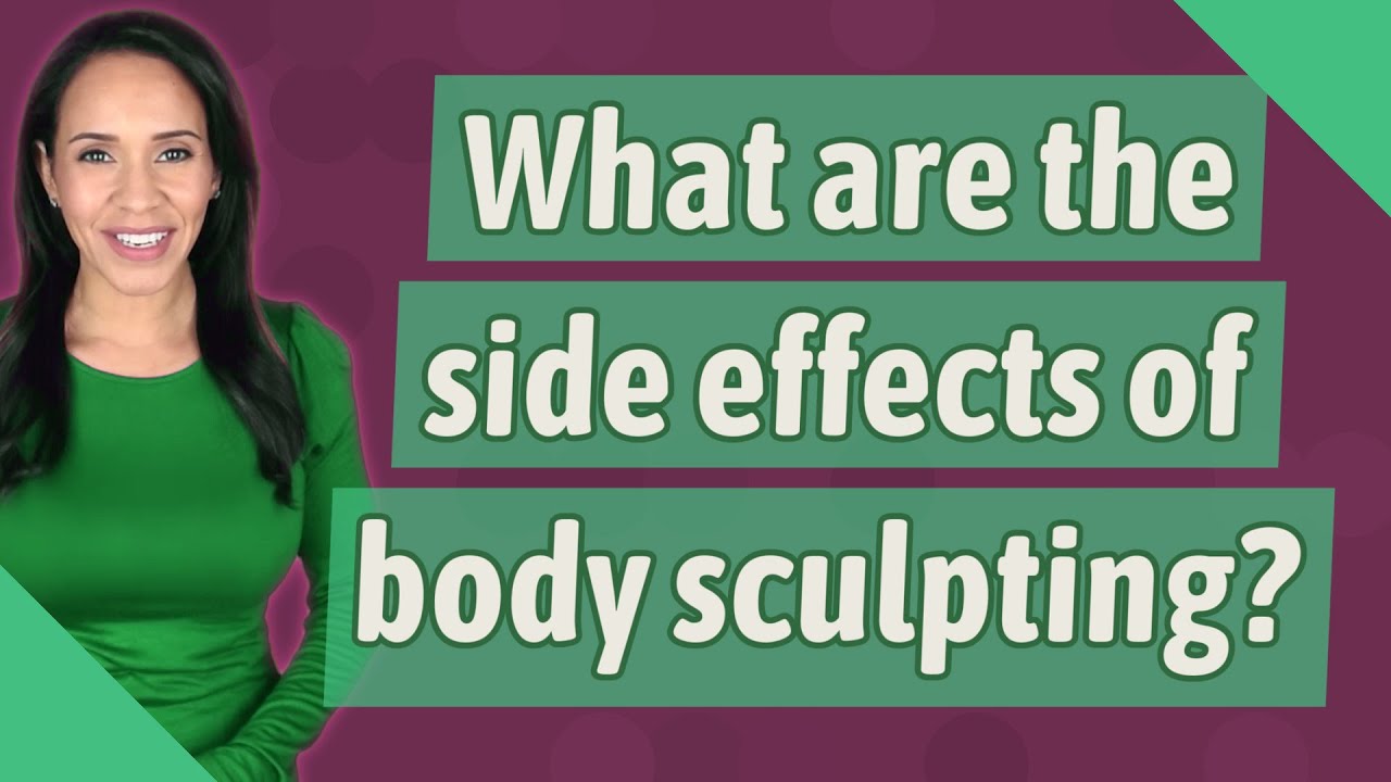 What are the side effects of body sculpting?