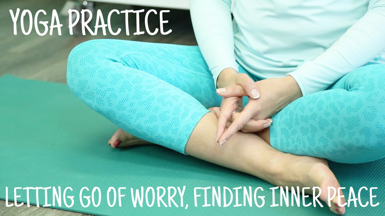 Letting go of worry, finding inner peace yoga practice